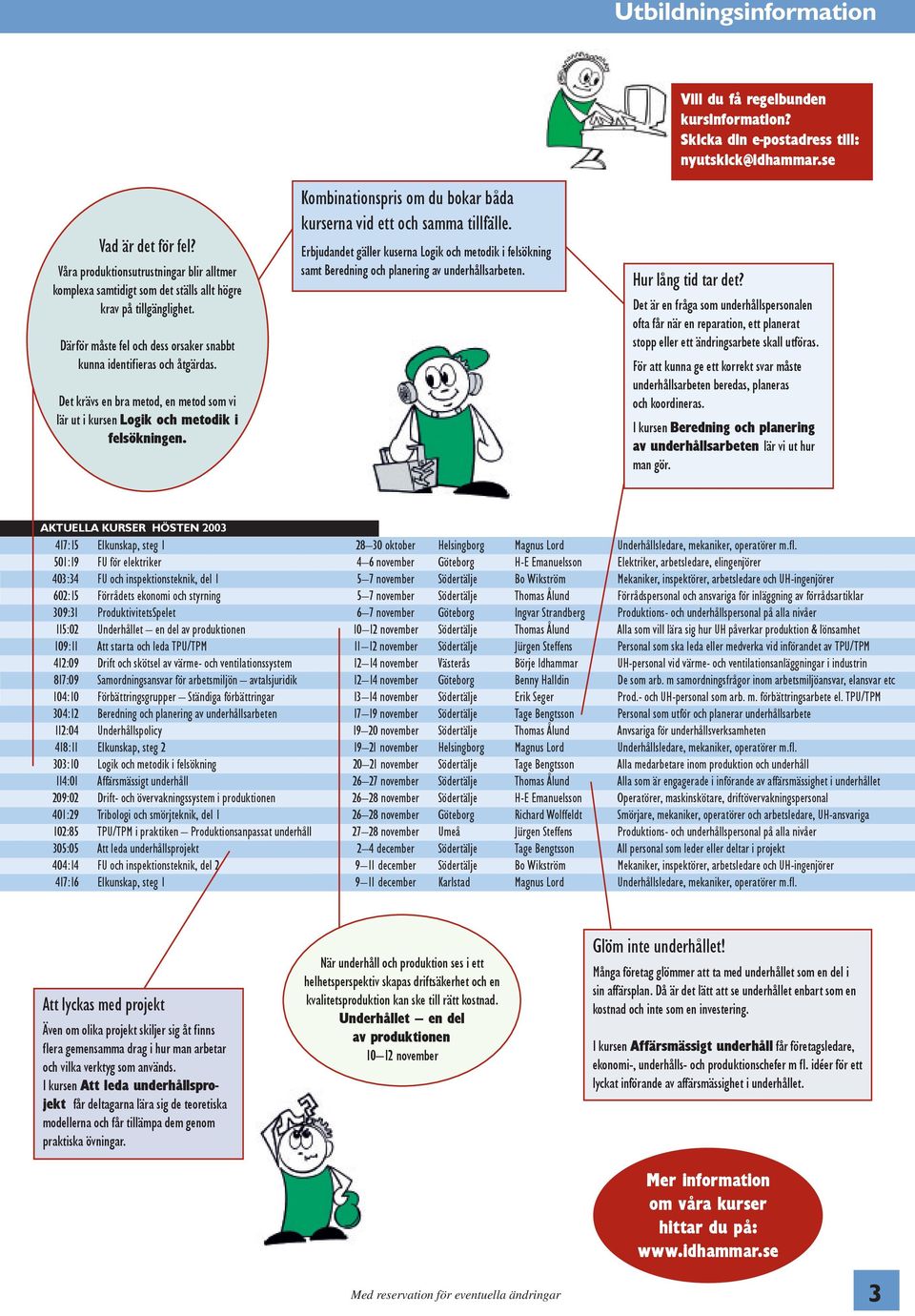 Kombinationspris om du bokar båda kurserna vid ett och samma tillfälle. Erbjudandet gäller kuserna Logik och metodik i felsökning samt Beredning och planering av underhållsarbeten.
