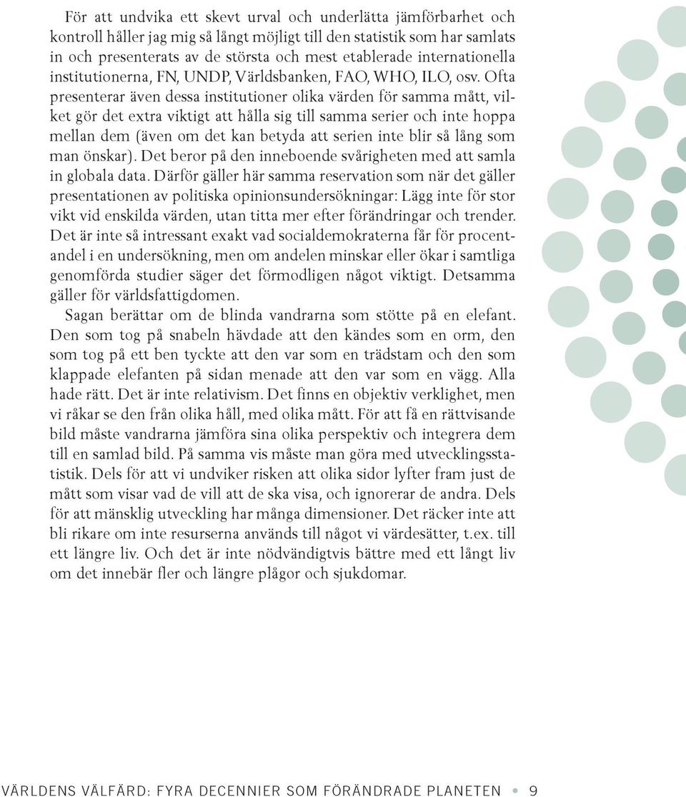 Ofta presenterar även dessa institutioner olika värden för samma mått, vilket gör det extra viktigt att hålla sig till samma serier och inte hoppa mellan dem (även om det kan betyda att serien inte