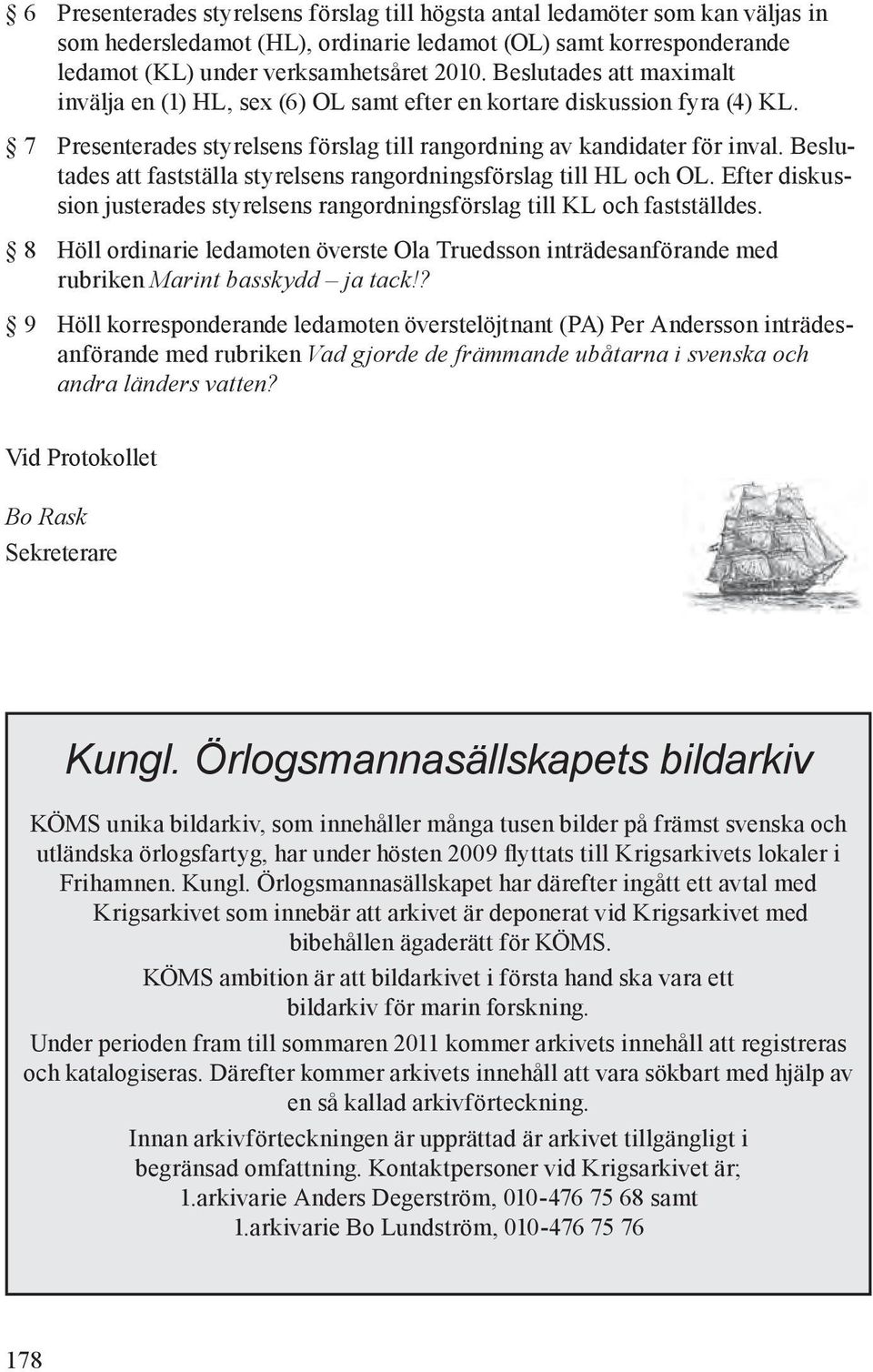 Beslutades att fastställa styrelsens rangordningsförslag till HL och OL. Efter diskussion justerades styrelsens rangordningsförslag till KL och fastställdes.