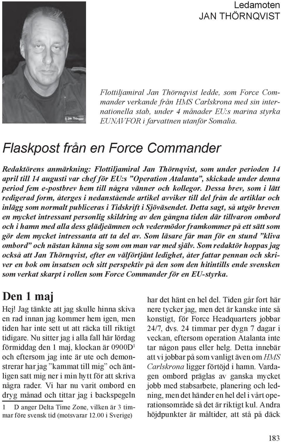 Flaskpost från en Force Commander Redaktörens anmärkning: Flottiljamiral Jan Thörnqvist, som under perioden 14 april till 14 augusti var chef för EU:s Operation Atalanta, skickade under denna period