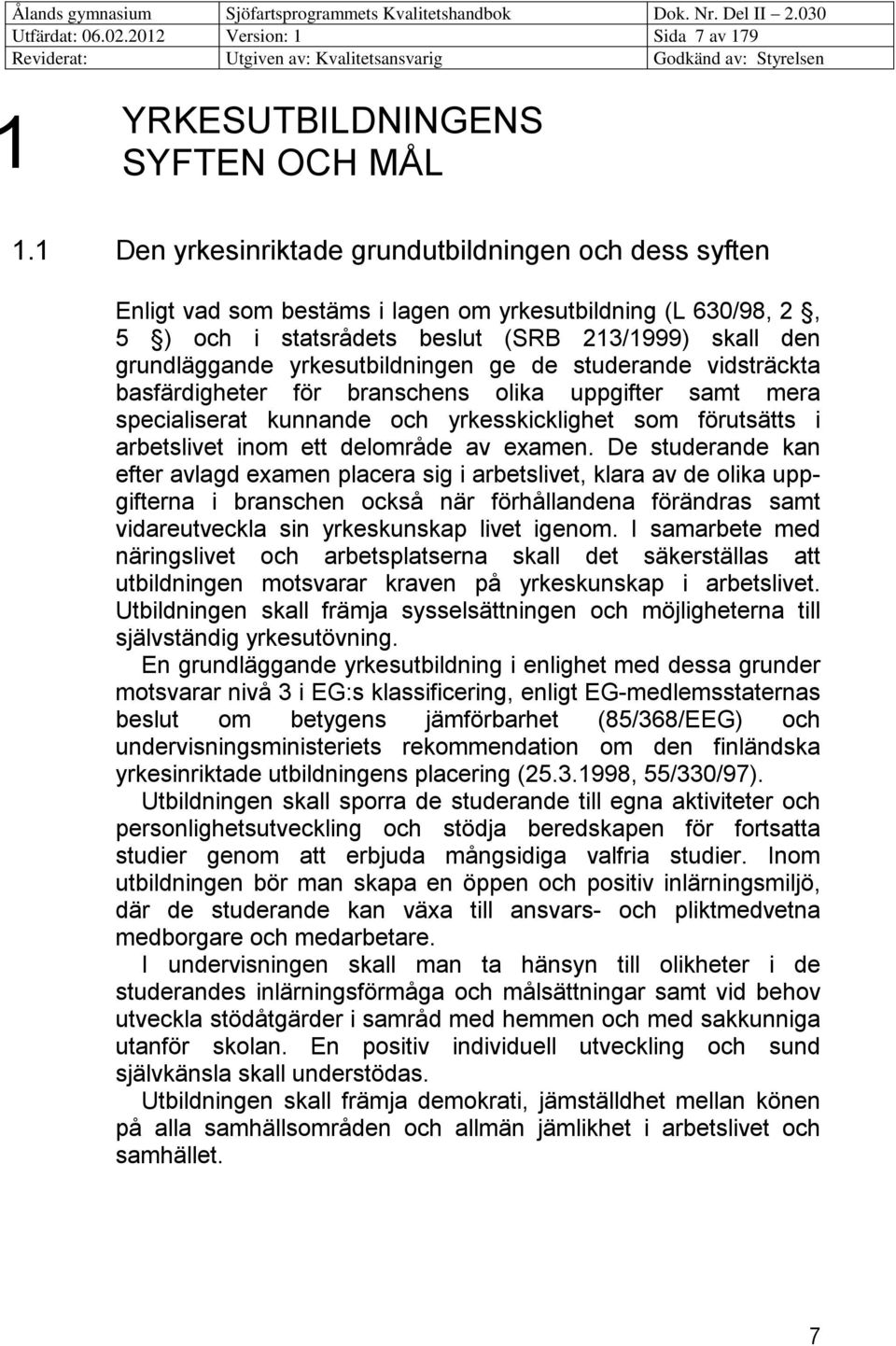 yrkesutbildningen ge de studerande vidsträckta basfärdigheter för branschens olika uppgifter samt mera specialiserat kunnande och yrkesskicklighet som förutsätts i arbetslivet inom ett delområde av