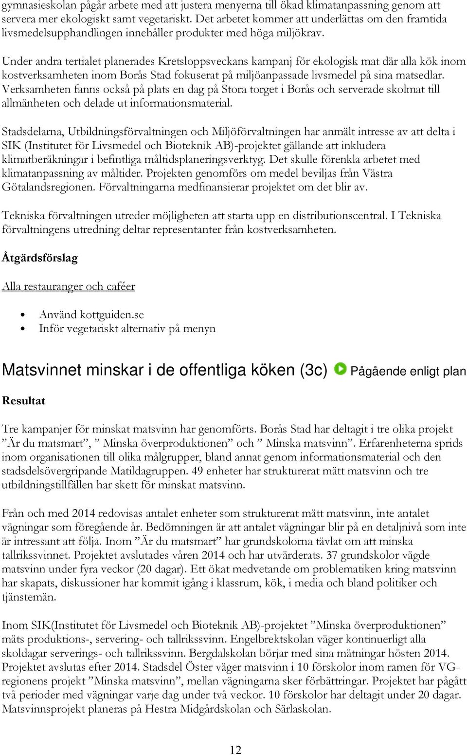 Under andra tertialet planerades Kretsloppsveckans kampanj för ekologisk mat där alla kök inom kostverksamheten inom Borås Stad fokuserat på miljöanpassade livsmedel på sina matsedlar.