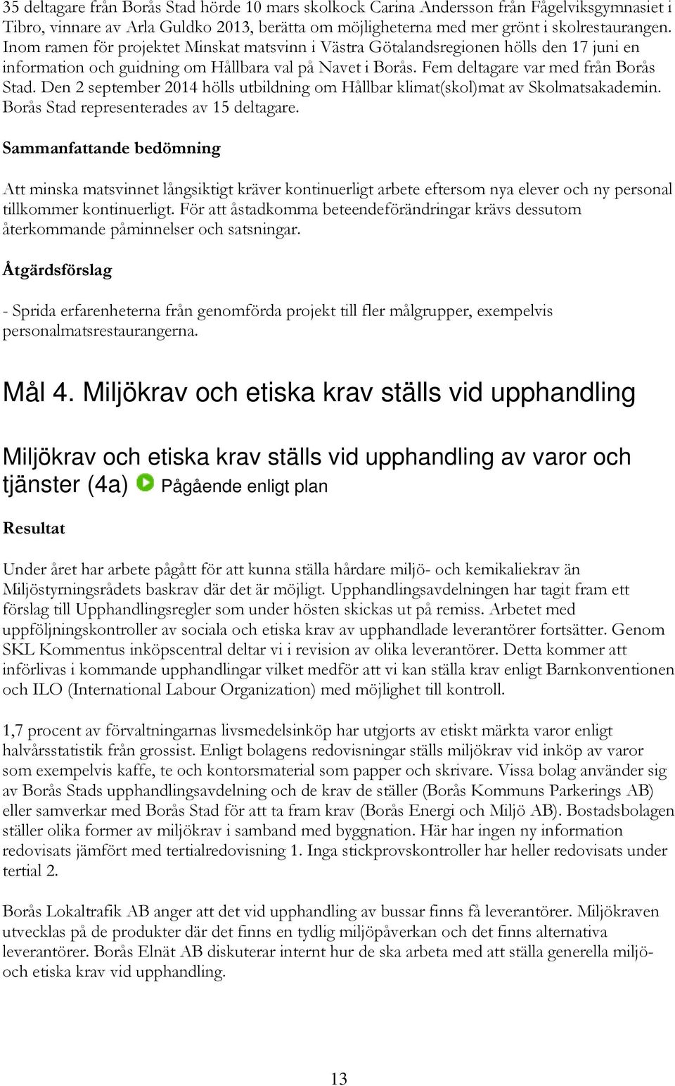 Den 2 september 2014 hölls utbildning om Hållbar klimat(skol)mat av Skolmatsakademin. Borås Stad representerades av 15 deltagare.