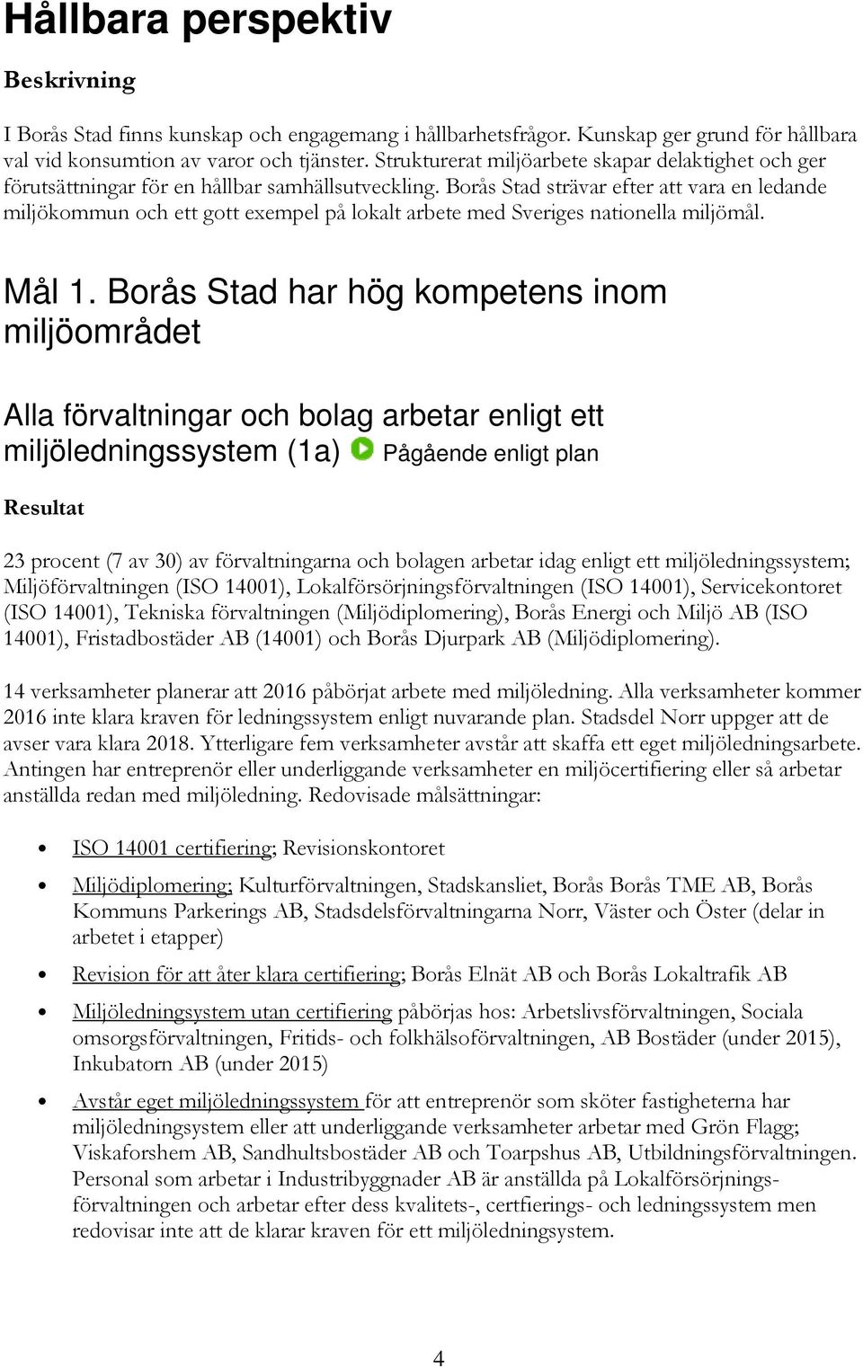 Borås Stad strävar efter att vara en ledande miljökommun och ett gott exempel på lokalt arbete med Sveriges nationella miljömål. Mål 1.