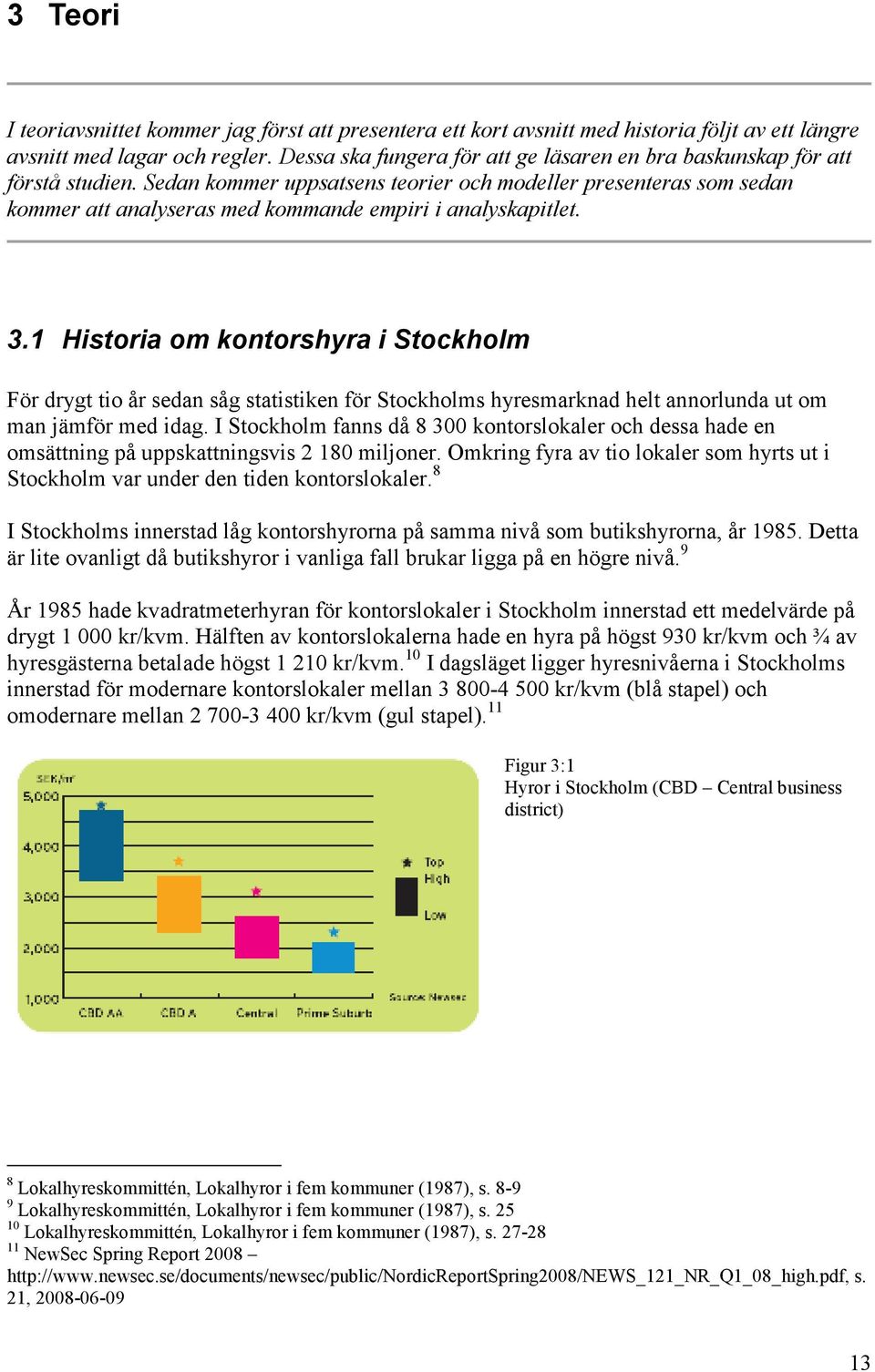 Sedan kommer uppsatsens teorier och modeller presenteras som sedan kommer att analyseras med kommande empiri i analyskapitlet. 3.