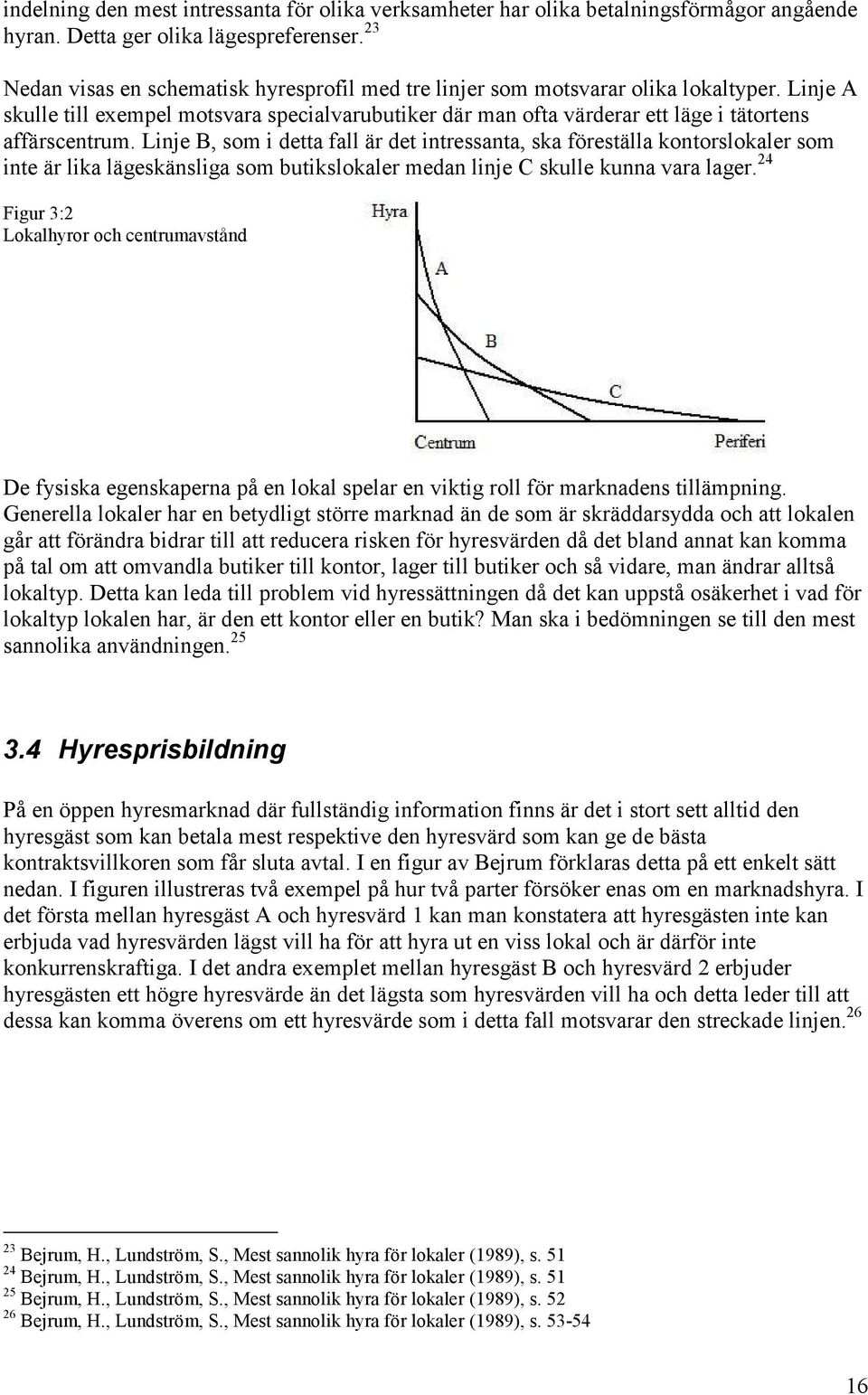 Linje A skulle till exempel motsvara specialvarubutiker där man ofta värderar ett läge i tätortens affärscentrum.