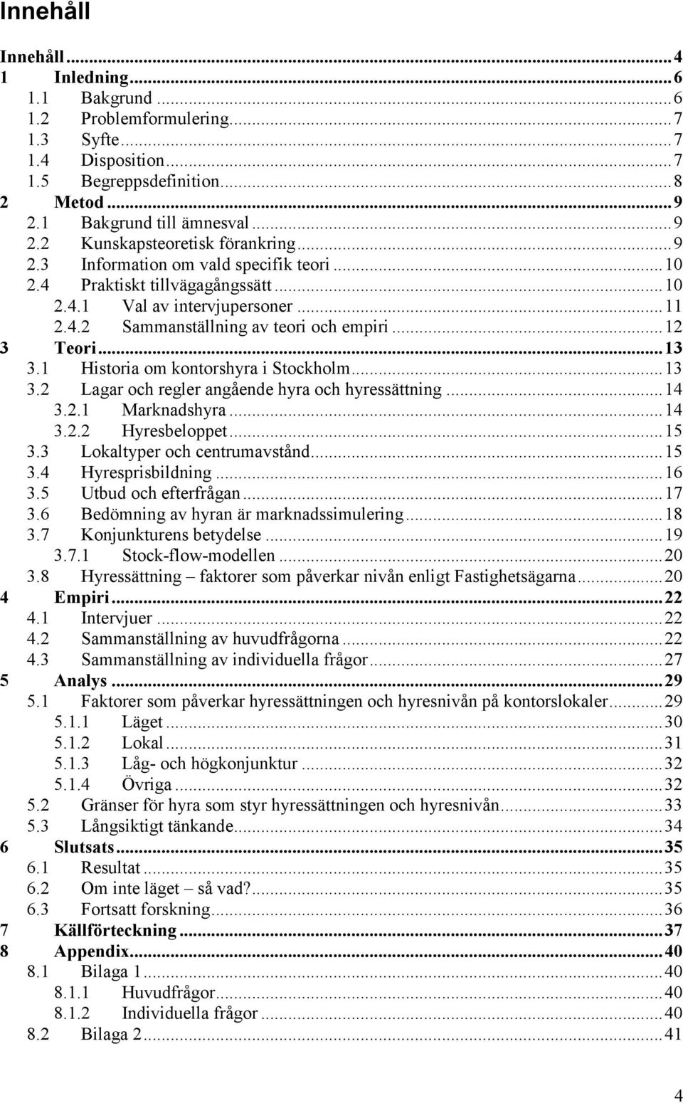 1 Historia om kontorshyra i Stockholm...13 3.2 Lagar och regler angående hyra och hyressättning...14 3.2.1 Marknadshyra...14 3.2.2 Hyresbeloppet...15 3.3 Lokaltyper och centrumavstånd...15 3.4 Hyresprisbildning.