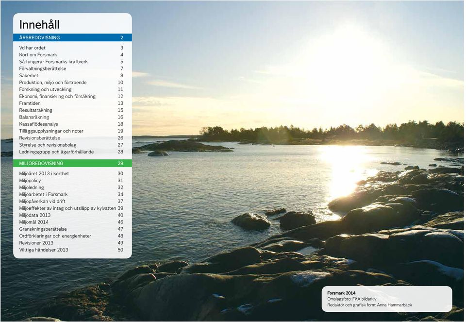Ledningsgrupp och ägarförhållande 28 Miljöredovisning 29 Miljöåret 2013 i korthet 30 Miljöpolicy 31 Miljöledning 32 Miljöarbetet i Forsmark 34 Miljöpåverkan vid drift 37 Miljöeffekter av intag och