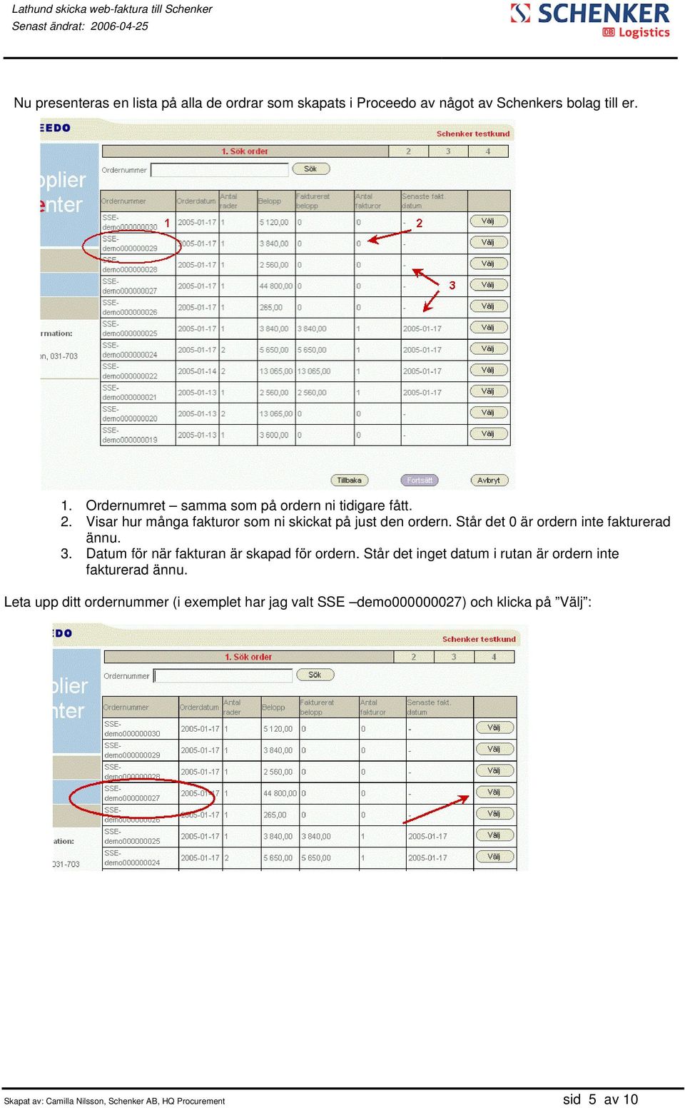 Står det 0 är ordern inte fakturerad ännu. 3. Datum för när fakturan är skapad för ordern.