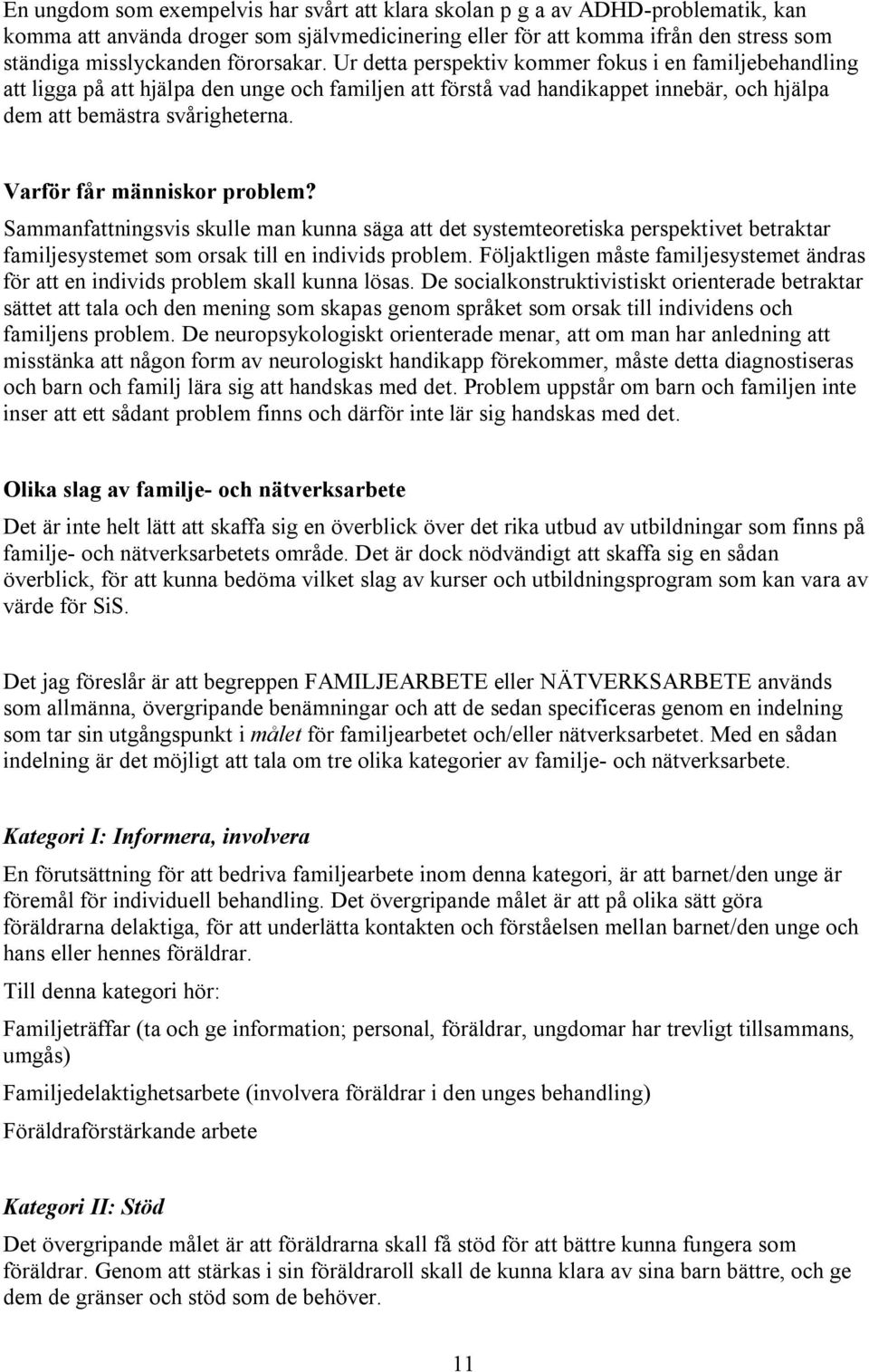 Varför får människor problem? Sammanfattningsvis skulle man kunna säga att det systemteoretiska perspektivet betraktar familjesystemet som orsak till en individs problem.