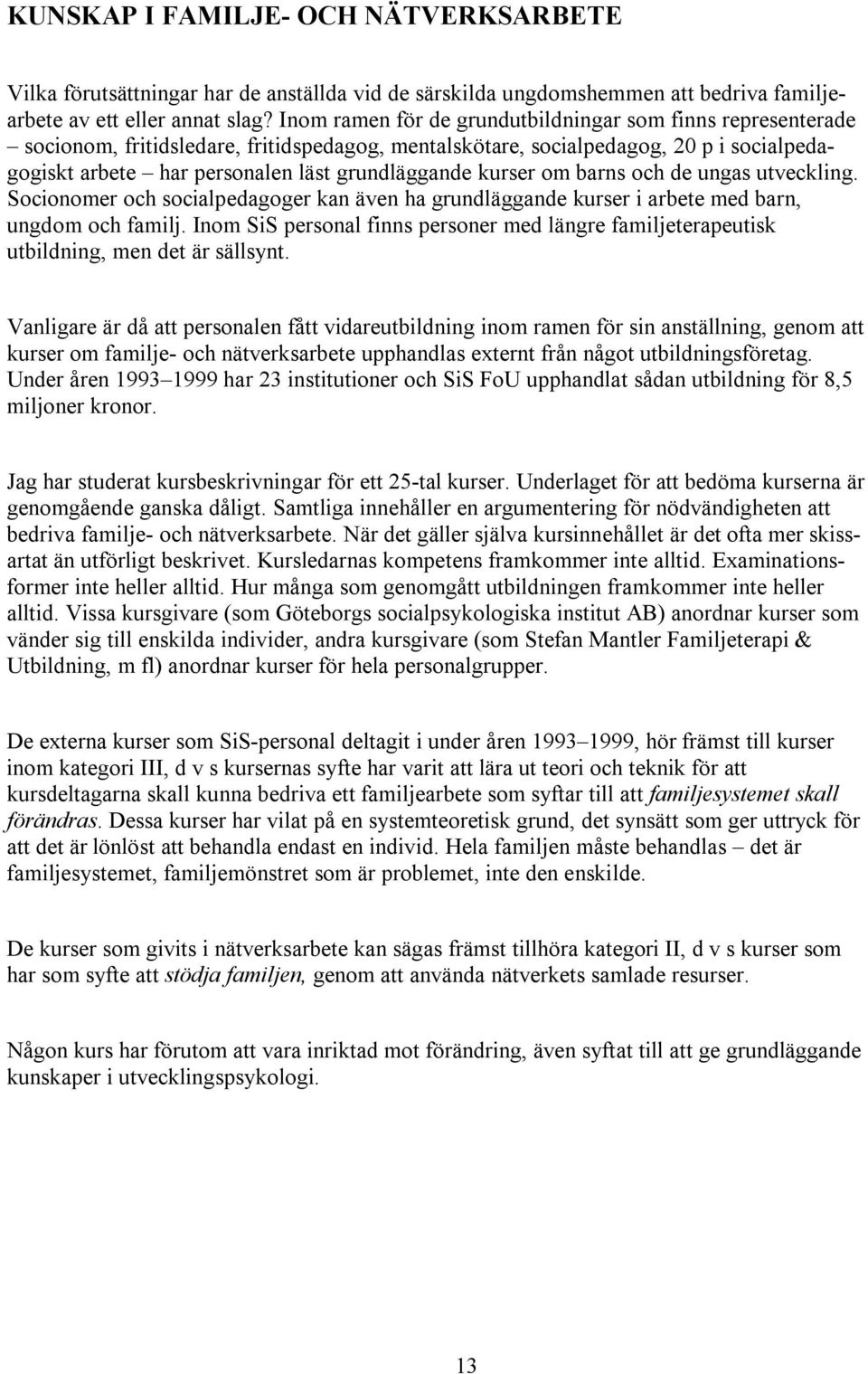 kurser om barns och de ungas utveckling. Socionomer och socialpedagoger kan även ha grundläggande kurser i arbete med barn, ungdom och familj.