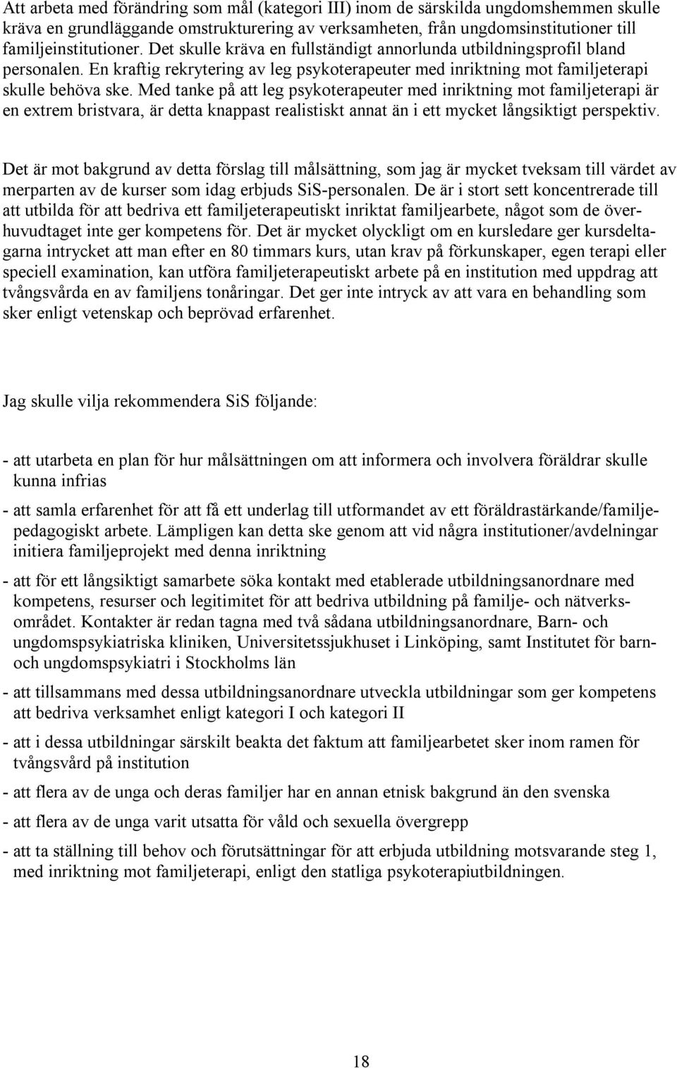 Med tanke på att leg psykoterapeuter med inriktning mot familjeterapi är en extrem bristvara, är detta knappast realistiskt annat än i ett mycket långsiktigt perspektiv.