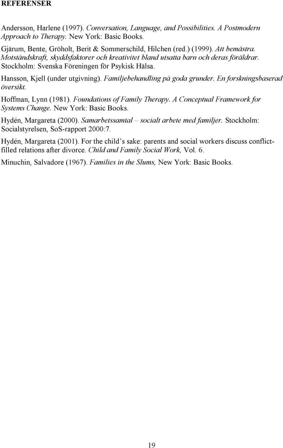 Familjebehandling på goda grunder. En forskningsbaserad översikt. Hoffman, Lynn (1981). Foundations of Family Therapy. A Conceptual Framework for Systems Change. New York: Basic Books.