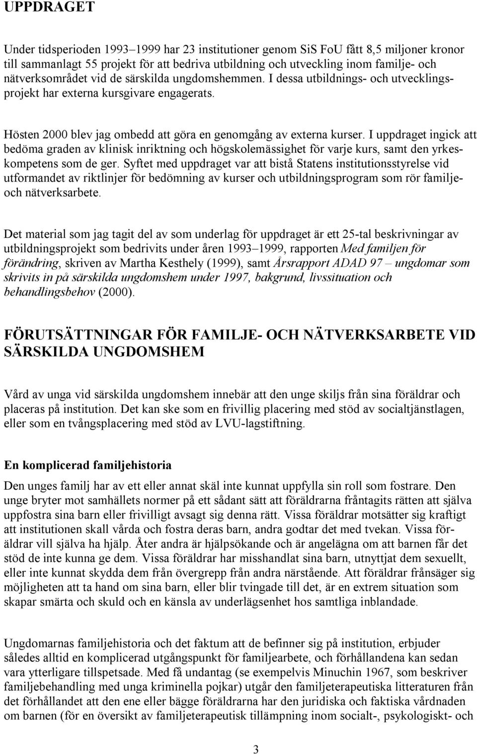 I uppdraget ingick att bedöma graden av klinisk inriktning och högskolemässighet för varje kurs, samt den yrkeskompetens som de ger.