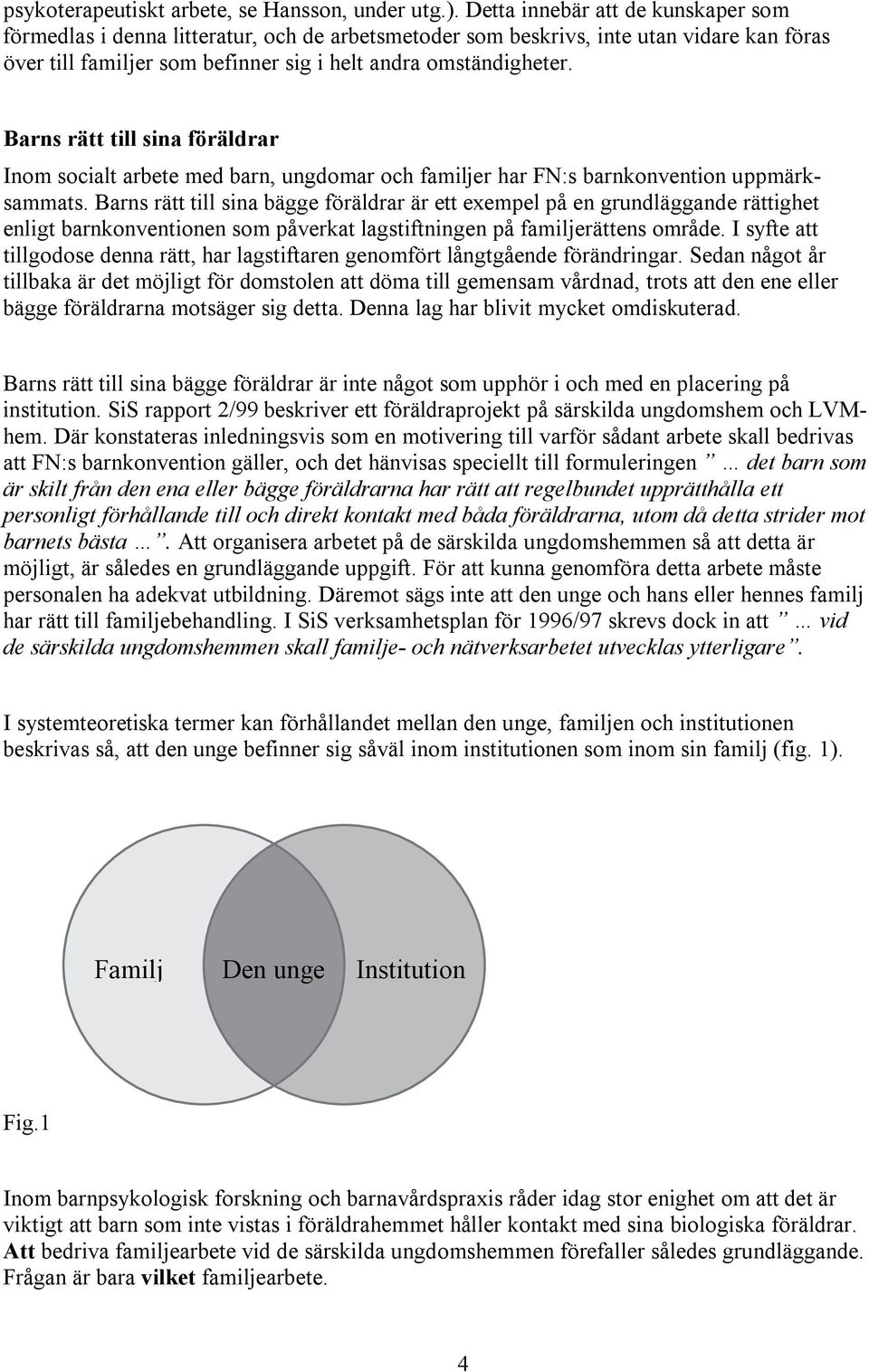 Barns rätt till sina föräldrar Inom socialt arbete med barn, ungdomar och familjer har FN:s barnkonvention uppmärksammats.