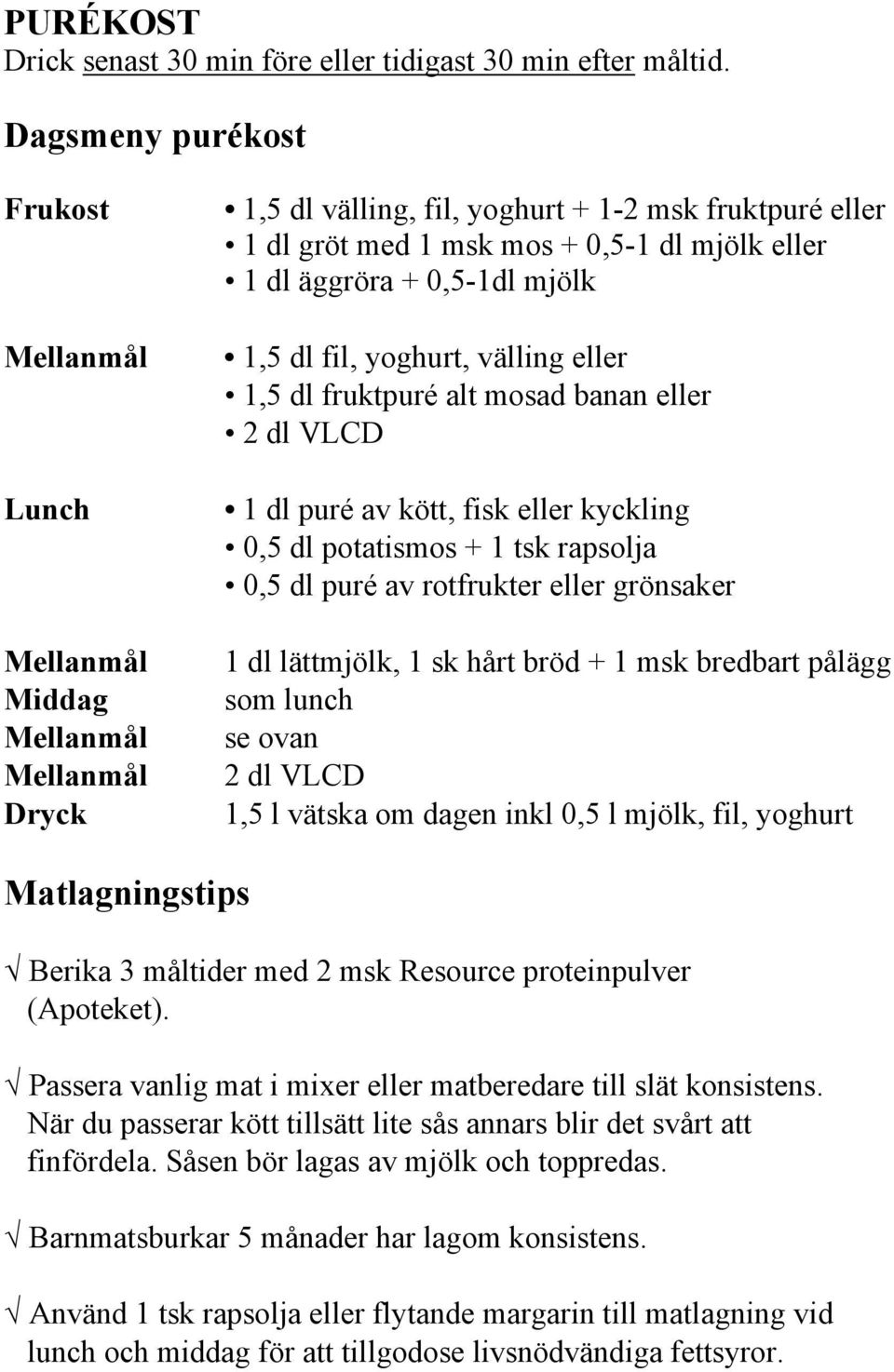 välling eller 1,5 dl fruktpuré alt mosad banan eller 2 dl VLCD 1 dl puré av kött, fisk eller kyckling 0,5 dl potatismos + 1 tsk rapsolja 0,5 dl puré av rotfrukter eller grönsaker 1 dl lättmjölk, 1 sk