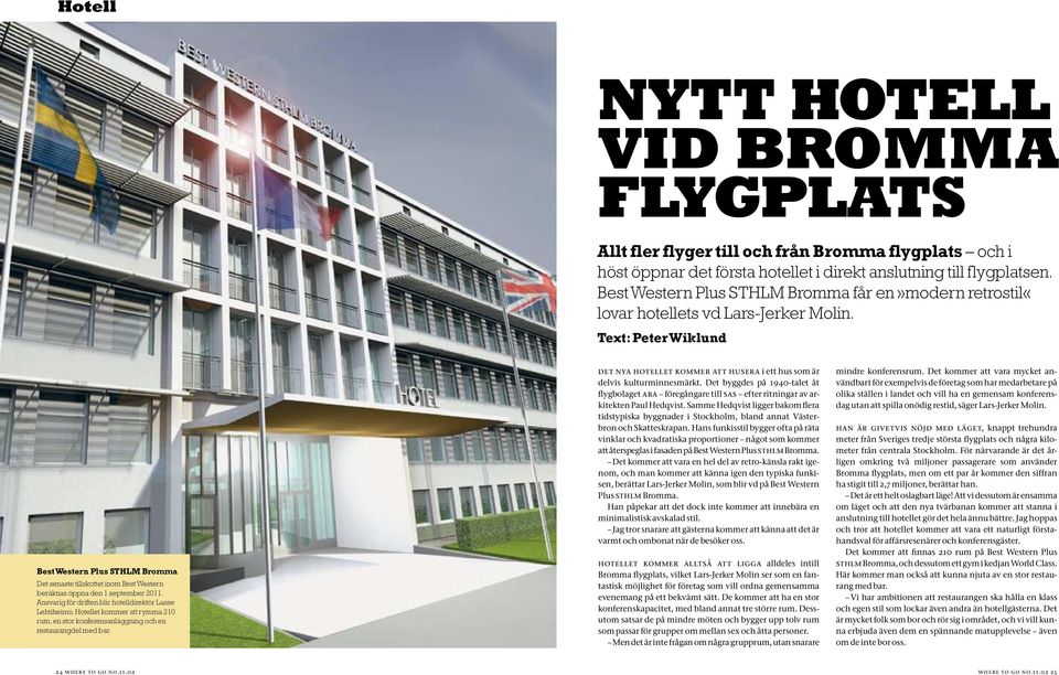 Text: Peter Wiklund Best Western Plus STHLM Bromma Det senaste tillskottet inom Best Western beräknas öppna den 1 september 2011. Ansvarig för driften blir hotelldirektör Lasse Lehtiheimo.