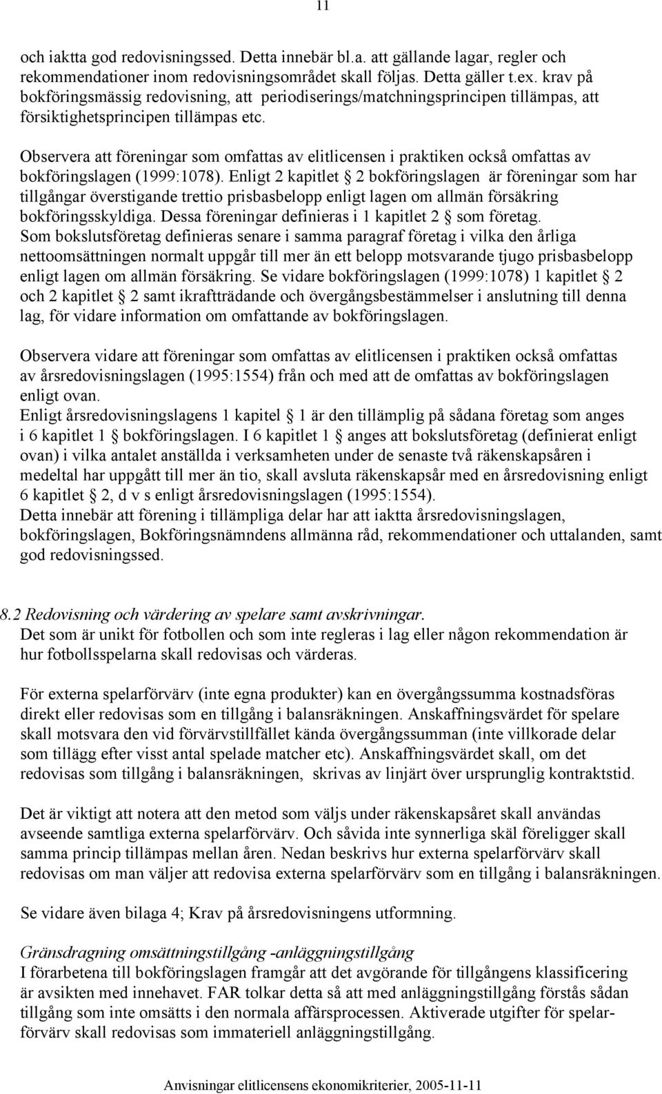 Observera att föreningar som omfattas av elitlicensen i praktiken också omfattas av bokföringslagen (1999:1078).