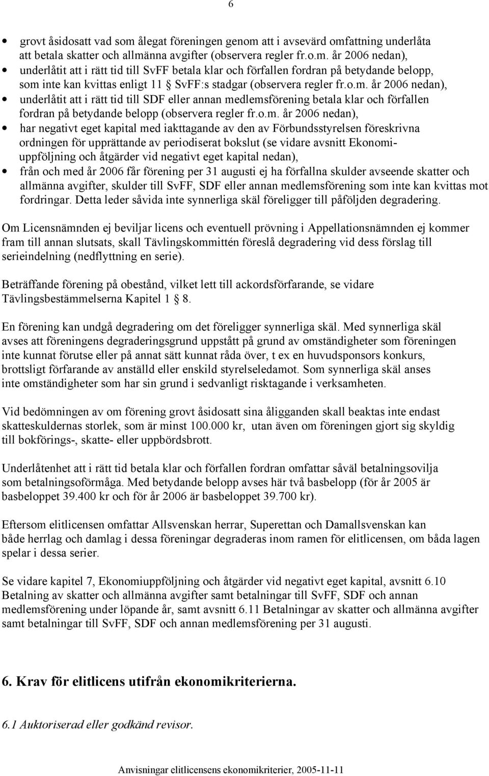 o.m. år 2006 nedan), underlåtit att i rätt tid till SDF eller annan medlemsförening betala klar och förfallen fordran på betydande belopp (observera regler fr.o.m. år 2006 nedan), har negativt eget