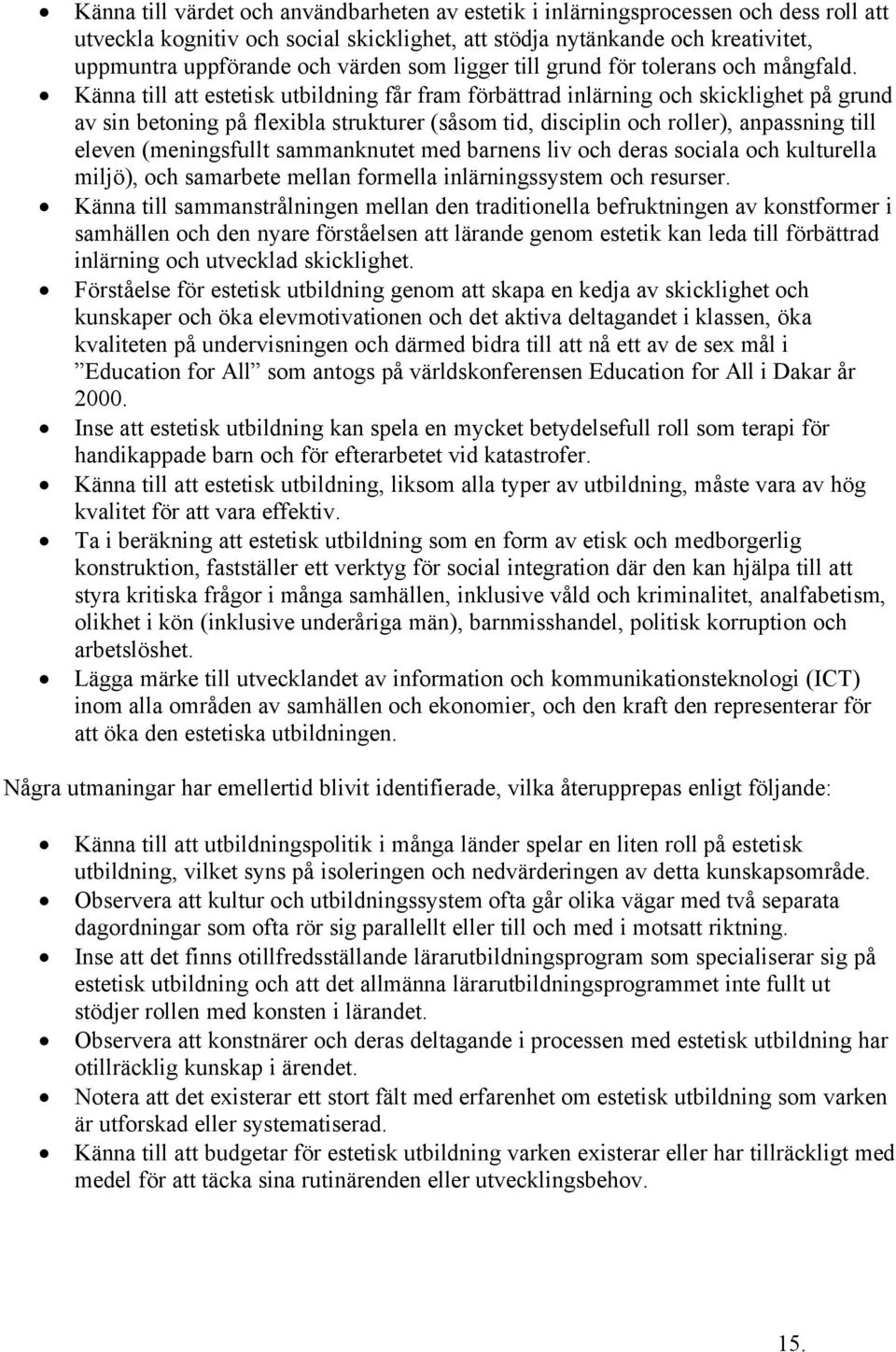 KÅnna till att estetisk utbildning fér fram fçrbåttrad inlårning och skicklighet pé grund av sin betoning pé flexibla strukturer (sésom tid, disciplin och roller), anpassning till eleven