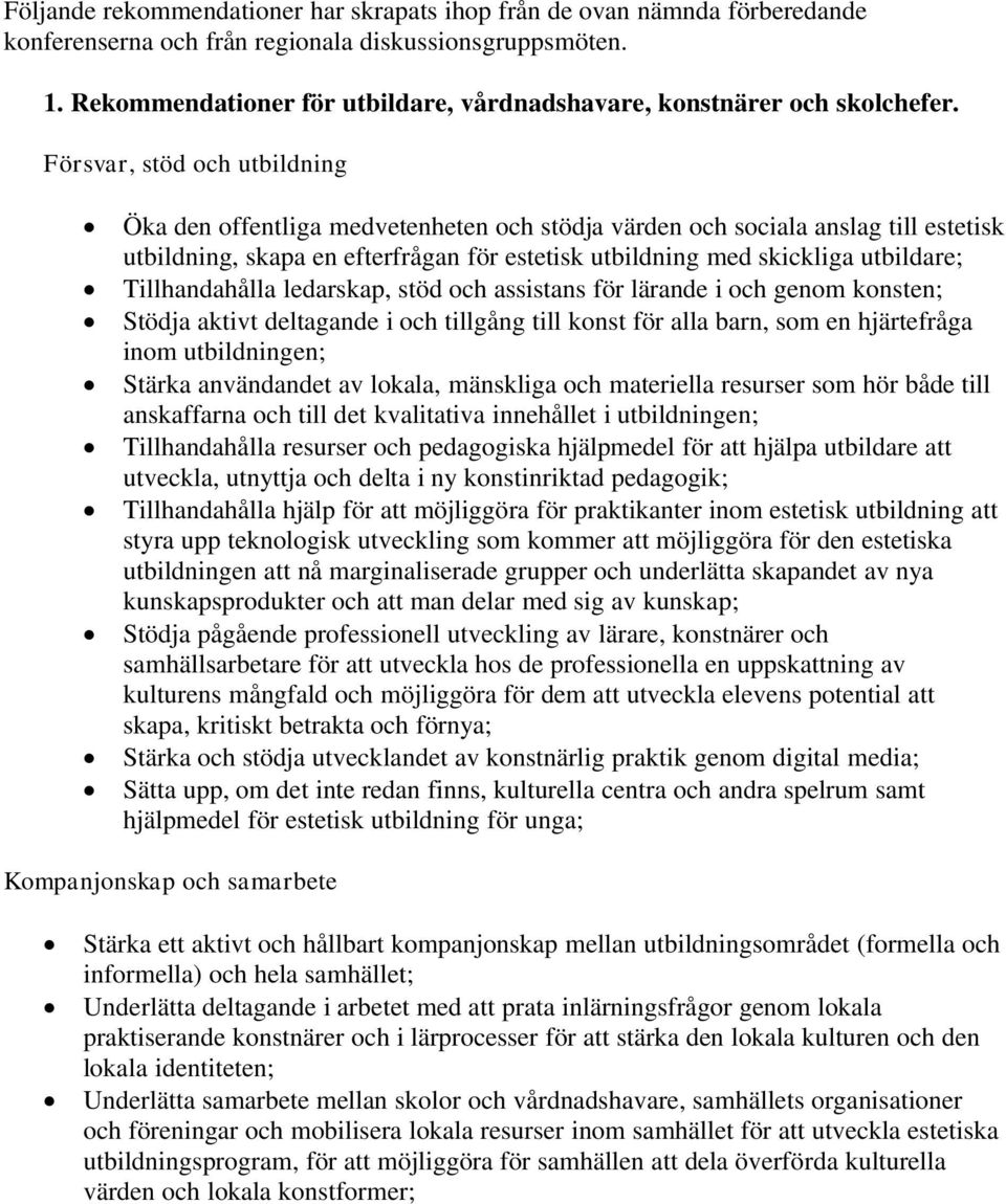 Försvar, stöd och utbildning Öka den offentliga medvetenheten och stödja värden och sociala anslag till estetisk utbildning, skapa en efterfrågan för estetisk utbildning med skickliga utbildare;