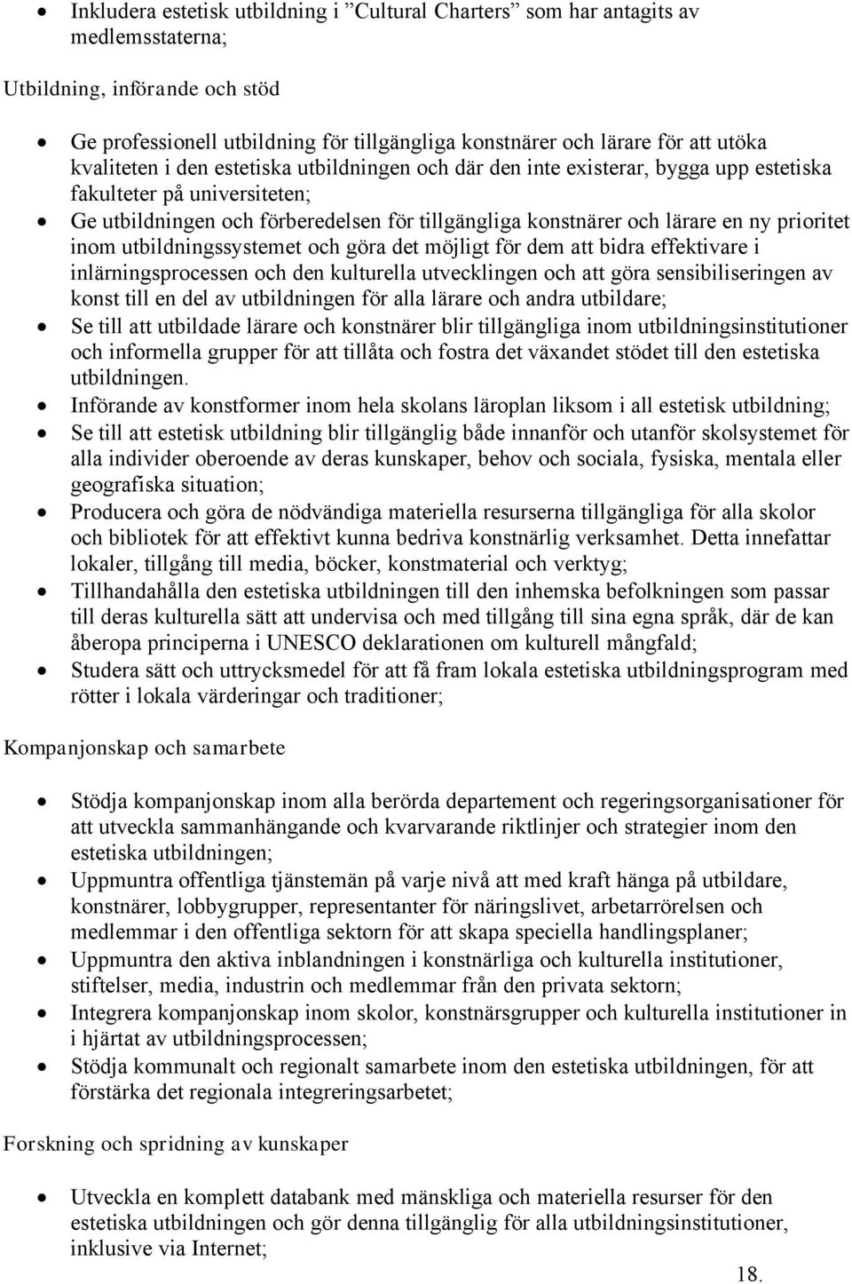 prioritet inom utbildningssystemet och gçra det mçjligt fçr dem att bidra effektivare i inlårningsprocessen och den kulturella utvecklingen och att gçra sensibiliseringen av konst till en del av