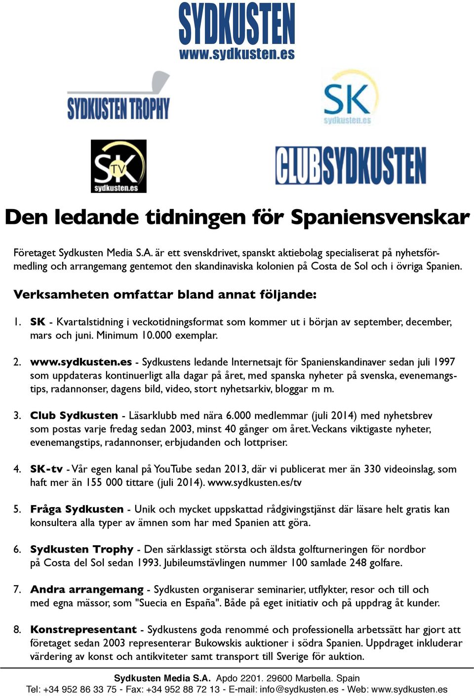 erksamheten omfattar bland annat följande: 1. SK - Kvartalstidning i veckotidningsformat som kommer ut i början av september, december, mars och juni. Minimum 10.000 exemplar. 2.