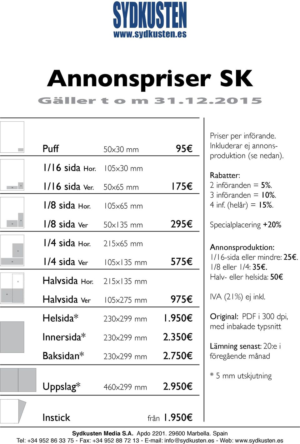 50x65 mm 175 1/8 sida or. 105x65 mm Rabatter: 2 införanden = 5%. 3 införanden = 10%. 4 inf. (helår) = 15%. 1/8 sida er 50x135 mm 295 Specialplacering +20% 1/4 sida or.