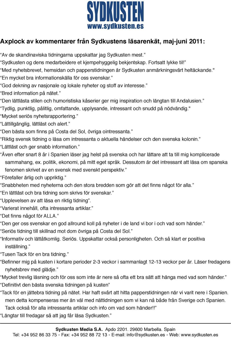 God dekning av nasjonale og lokale nyheter og stoff av interesse. Bred information på nätet. Den lättlästa stilen och humoristiska kåserier ger mig inspiration och längtan till Andalusien.