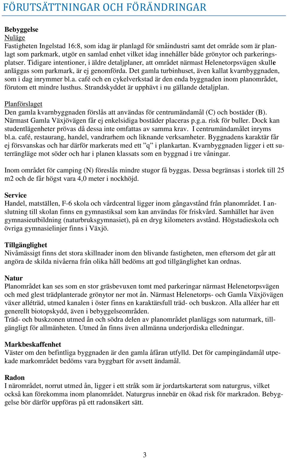 Det gamla turbinhuset, även kallat kvarnbyggnaden, som i dag inrymmer bl.a. café och en cykelverkstad är den enda byggnaden inom planområdet, förutom ett mindre lusthus.