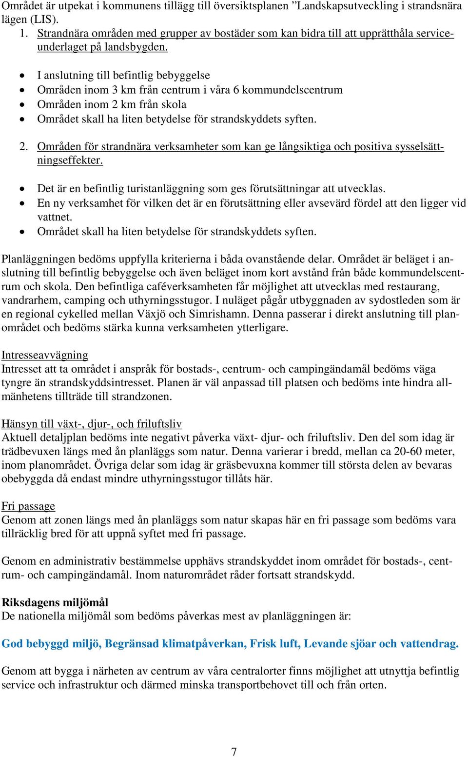 I anslutning till befintlig bebyggelse Områden inom 3 km från centrum i våra 6 kommundelscentrum Områden inom 2 