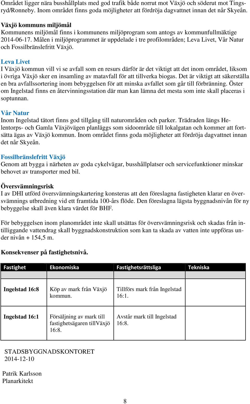 Målen i miljöprogrammet är uppdelade i tre profilområden; Leva Livet, Vår Natur och Fossilbränslefritt Växjö.