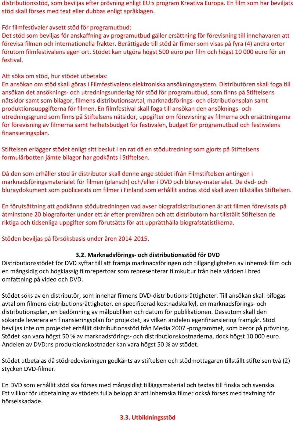 frakter. Berättigade till stöd är filmer som visas på fyra (4) andra orter förutom filmfestivalens egen ort. Stödet kan utgöra högst 500 euro per film och högst 10 000 euro för en festival.