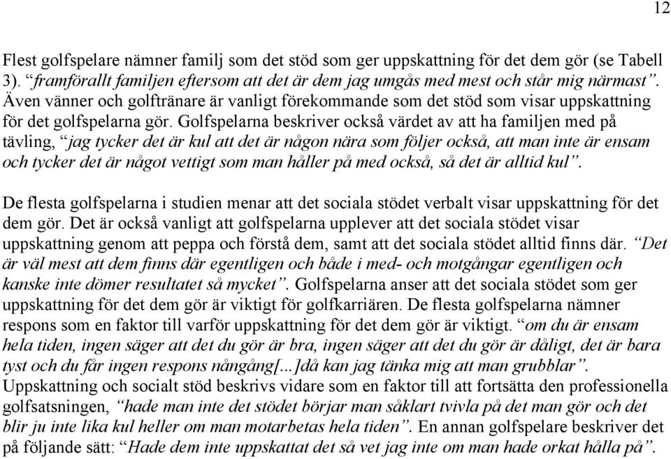 Golfspelarna beskriver också värdet av att ha familjen med på tävling, jag tycker det är kul att det är någon nära som följer också, att man inte är ensam och tycker det är något vettigt som man