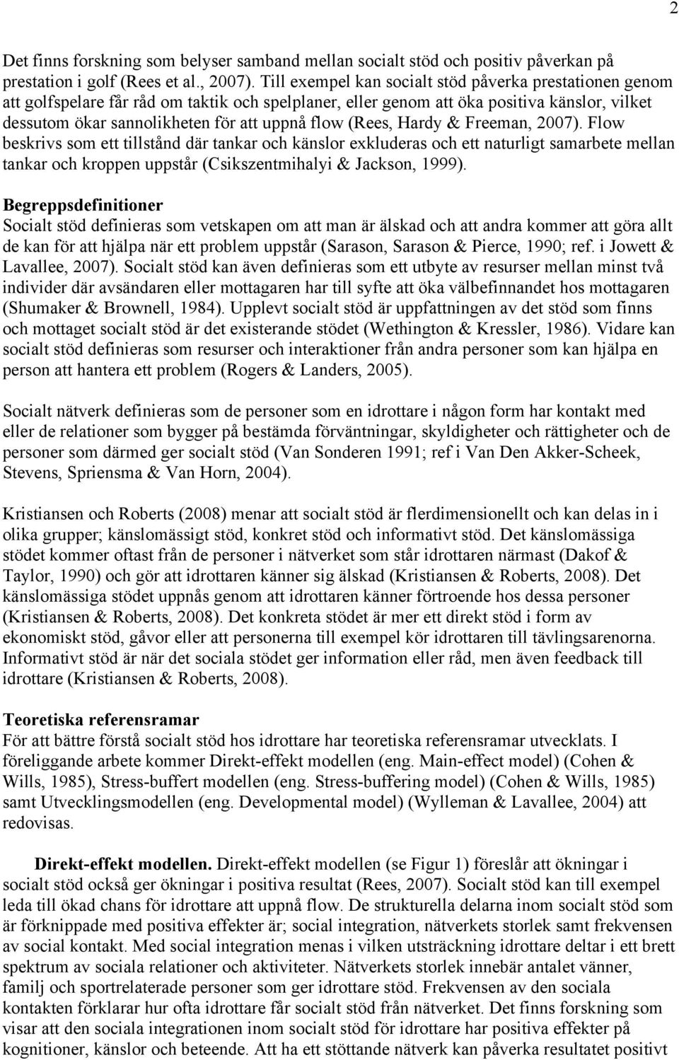 (Rees, Hardy & Freeman, 2007). Flow beskrivs som ett tillstånd där tankar och känslor exkluderas och ett naturligt samarbete mellan tankar och kroppen uppstår (Csikszentmihalyi & Jackson, 1999).