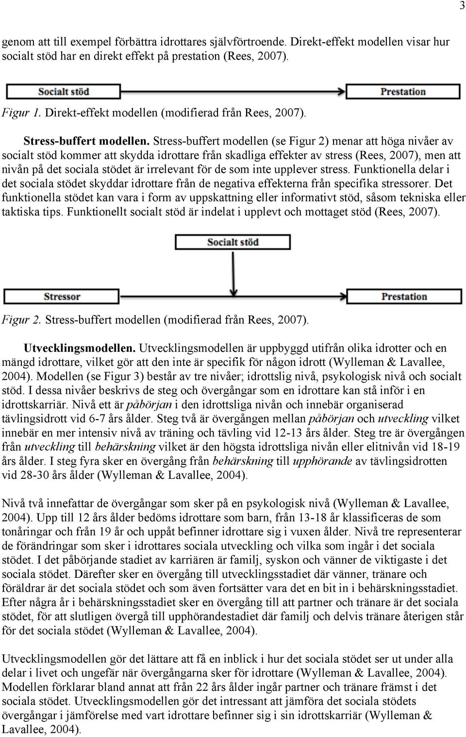 Stress-buffert modellen (se Figur 2) menar att höga nivåer av socialt stöd kommer att skydda idrottare från skadliga effekter av stress (Rees, 2007), men att nivån på det sociala stödet är irrelevant