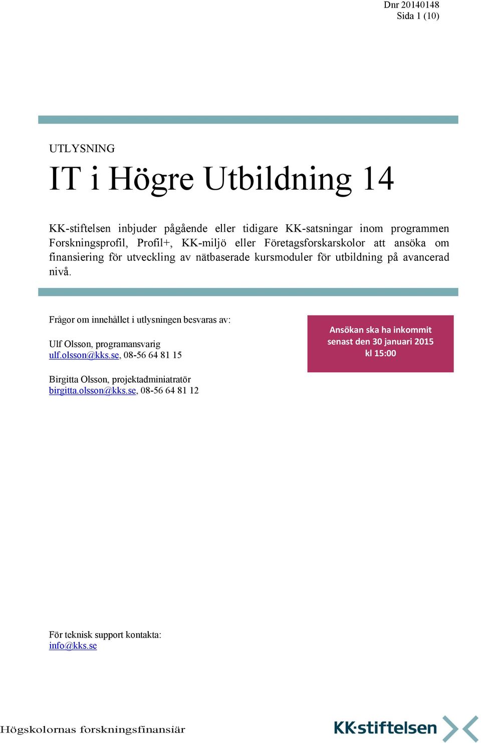 nivå. Frågor om innehållet i utlysningen besvaras av: Ulf Olsson, programansvarig ulf.olsson@kks.