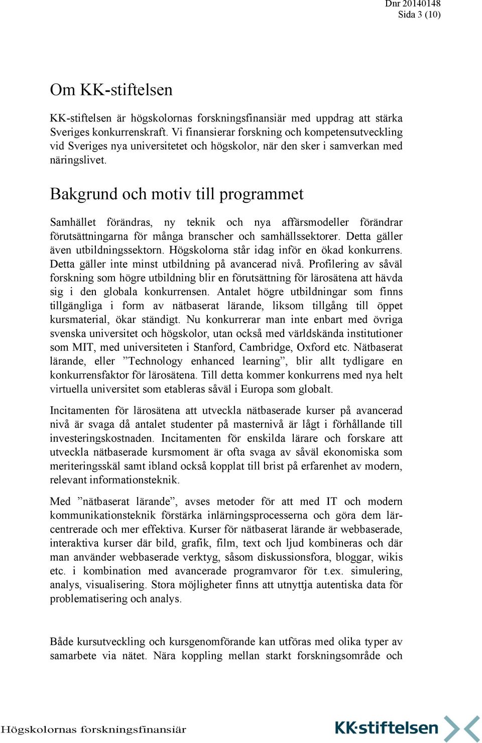Bakgrund och motiv till programmet Samhället förändras, ny teknik och nya affärsmodeller förändrar förutsättningarna för många branscher och samhällssektorer. Detta gäller även utbildningssektorn.