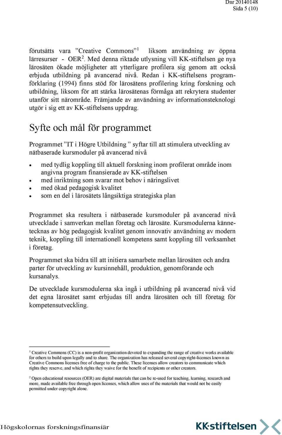 Redan i KK-stiftelsens programförklaring (1994) finns stöd för lärosätens profilering kring forskning och utbildning, liksom för att stärka lärosätenas förmåga att rekrytera studenter utanför sitt