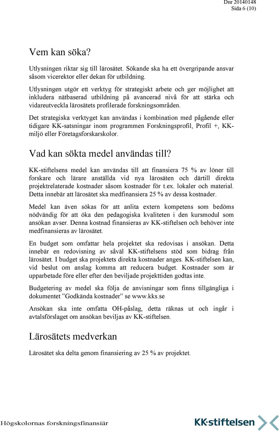 Det strategiska verktyget kan användas i kombination med pågående eller tidigare KK-satsningar inom programmen Forskningsprofil, Profil +, KKmiljö eller Företagsforskarskolor.
