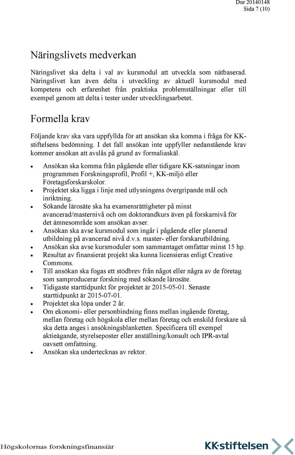 Formella krav Följande krav ska vara uppfyllda för att ansökan ska komma i fråga för KKstiftelsens bedömning.