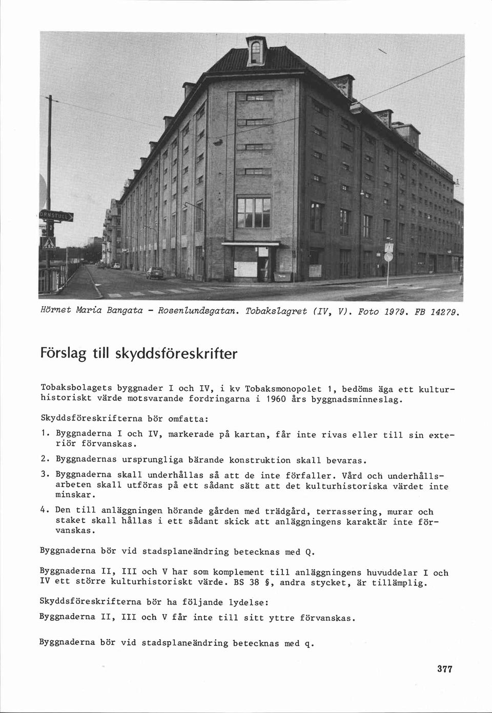 Skyddsföreskrifterna bör omfatta: 1. Byggnaderna I och IV, markerade på kartan, får inte rivas eller till sin exteriör förvanskas. 2. Byggnadernas ursprungliga bärande konstruktion skall bevaras. 3.