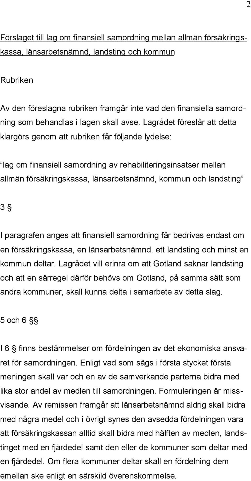 Lagrådet föreslår att detta klargörs genom att rubriken får följande lydelse: lag om finansiell samordning av rehabiliteringsinsatser mellan allmän försäkringskassa, länsarbetsnämnd, kommun och