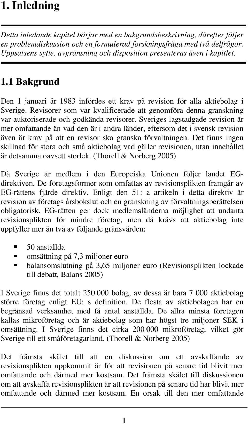 Revisorer som var kvalificerade att genomföra denna granskning var auktoriserade och godkända revisorer.
