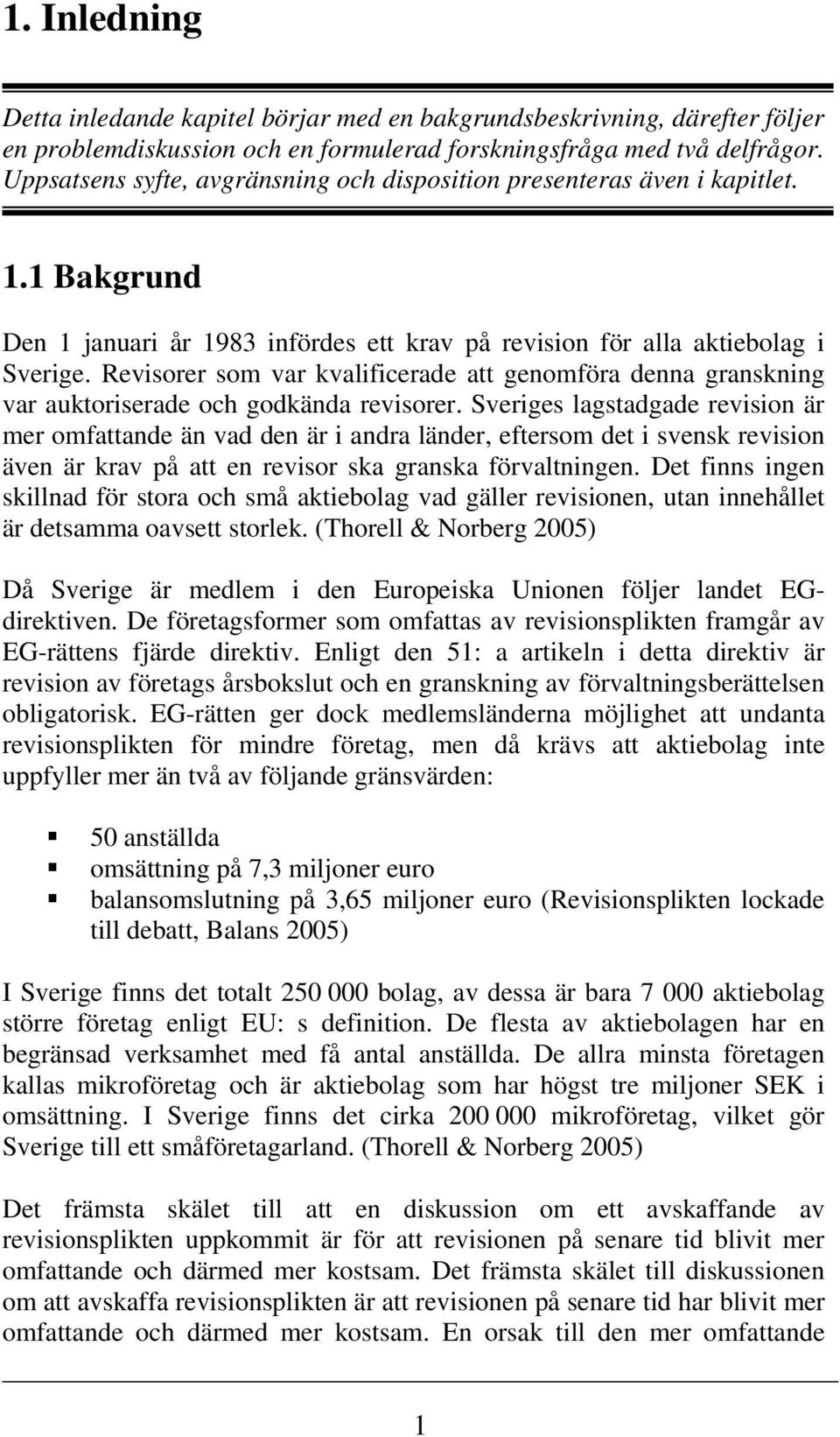 Revisorer som var kvalificerade att genomföra denna granskning var auktoriserade och godkända revisorer.