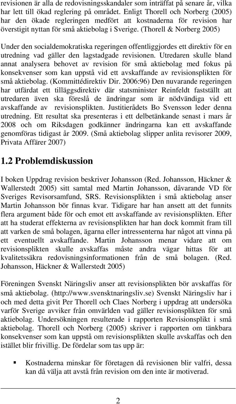 (Thorell & Norberg 2005) Under den socialdemokratiska regeringen offentliggjordes ett direktiv för en utredning vad gäller den lagstadgade revisionen.