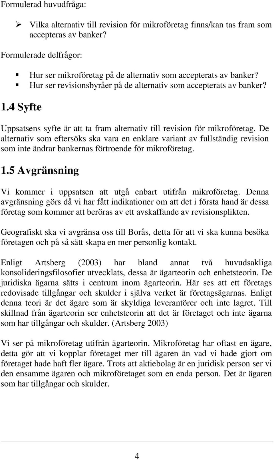 4 Syfte Uppsatsens syfte är att ta fram alternativ till revision för mikroföretag.