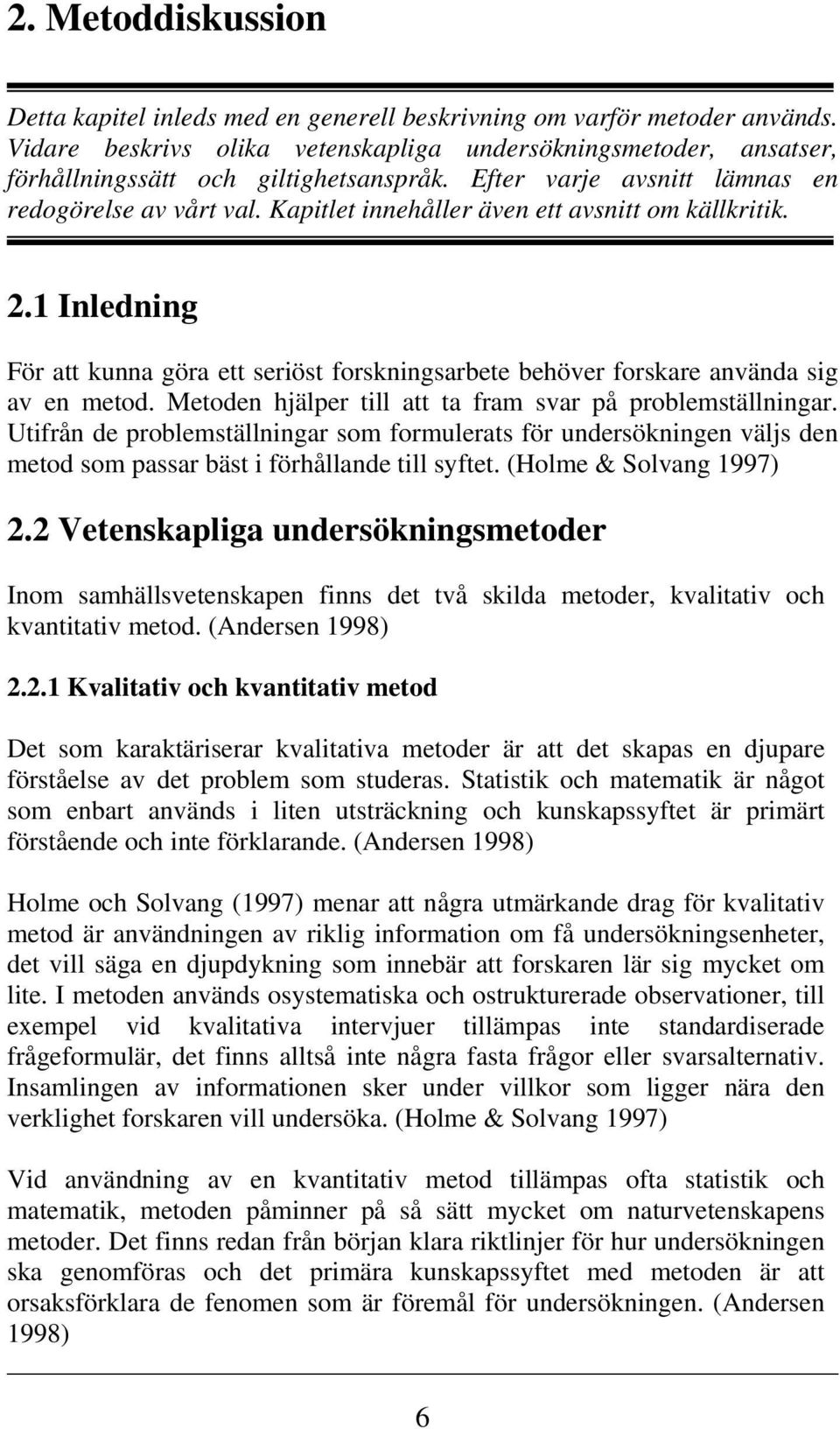 Kapitlet innehåller även ett avsnitt om källkritik. 2.1 Inledning För att kunna göra ett seriöst forskningsarbete behöver forskare använda sig av en metod.