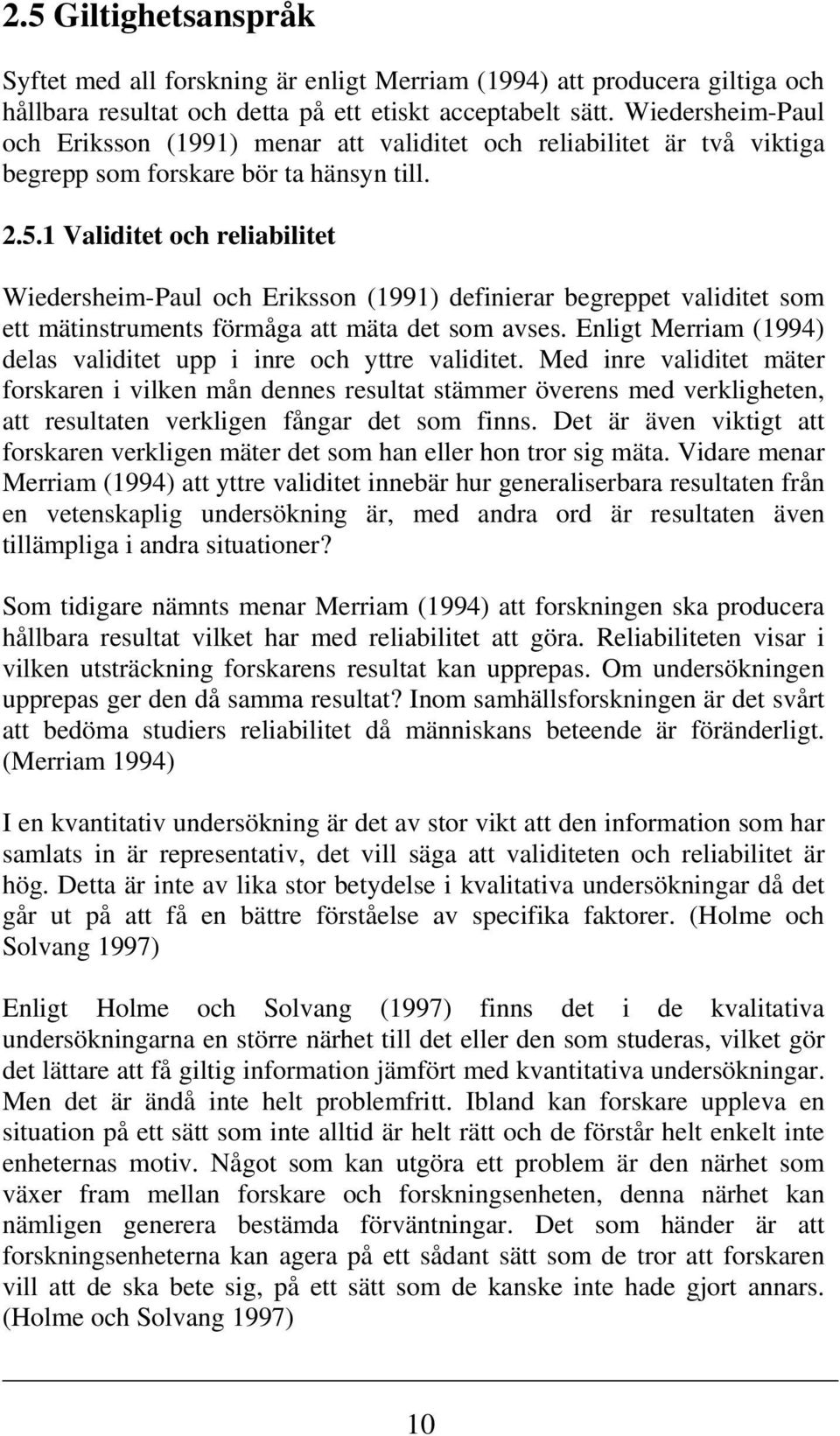 1 Validitet och reliabilitet Wiedersheim-Paul och Eriksson (1991) definierar begreppet validitet som ett mätinstruments förmåga att mäta det som avses.