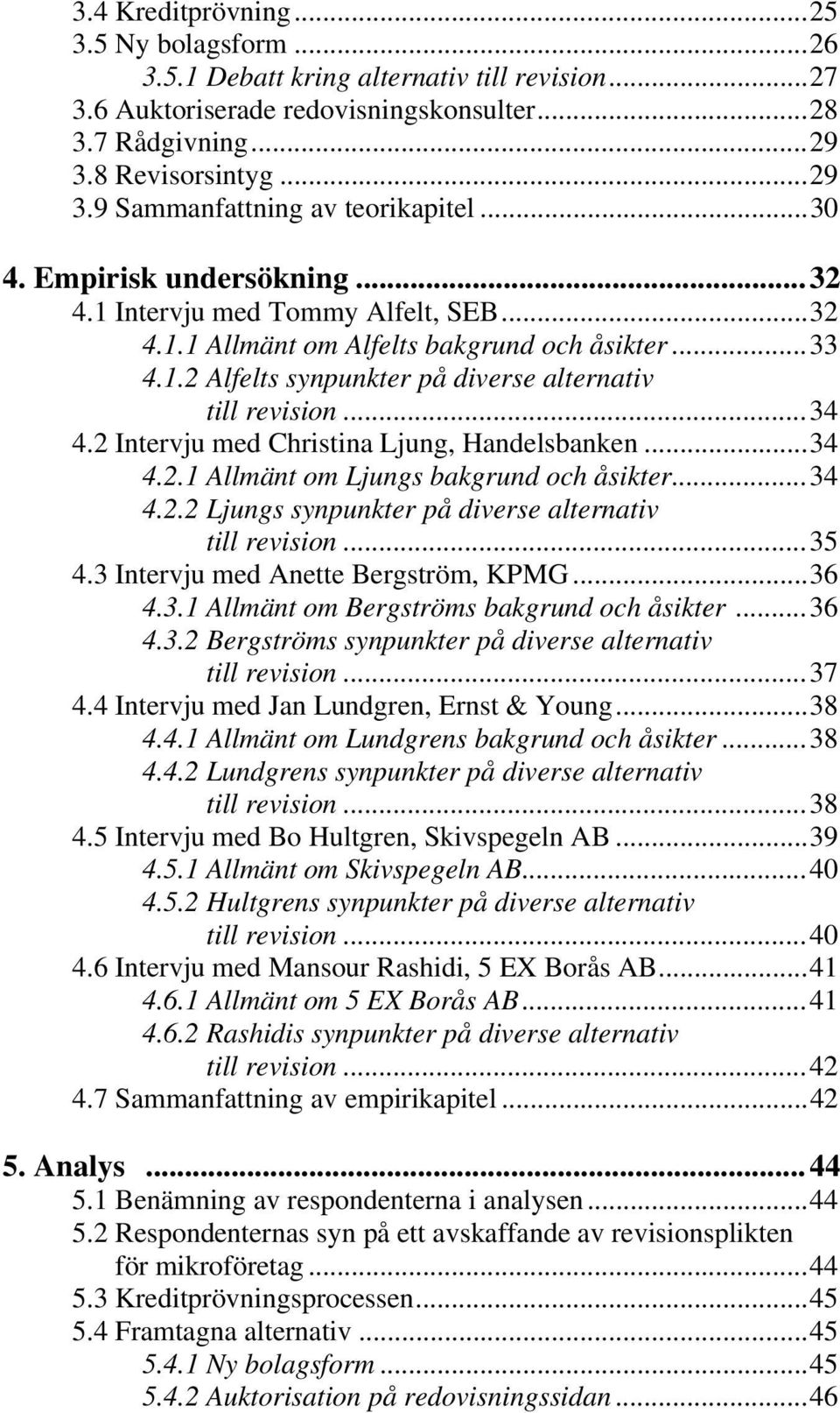 2 Intervju med Christina Ljung, Handelsbanken...34 4.2.1 Allmänt om Ljungs bakgrund och åsikter...34 4.2.2 Ljungs synpunkter på diverse alternativ till revision...35 4.